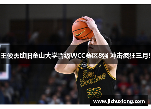 王俊杰助旧金山大学晋级WCC赛区8强 冲击疯狂三月!